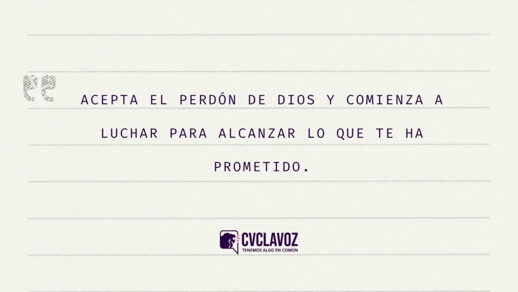 Acepta el perdón de Dios y comienza a luchar para alcanzar lo que te ha prometido.