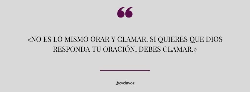 o es lo mismo orar y clamar. si quieres que dios responda tu oración, debes clamar.