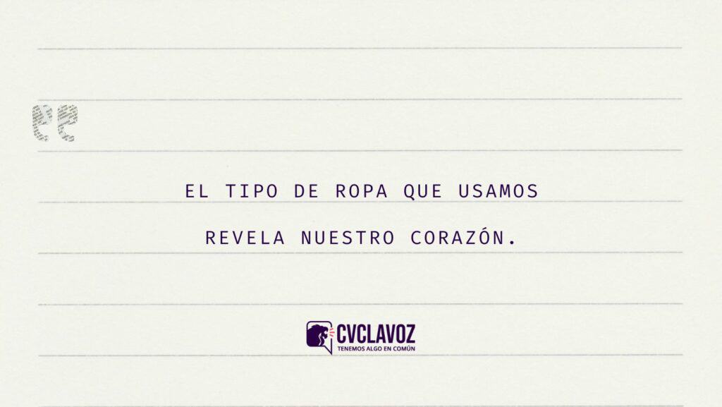 El tipo de ropa que usamos
revela nuestro corazón.