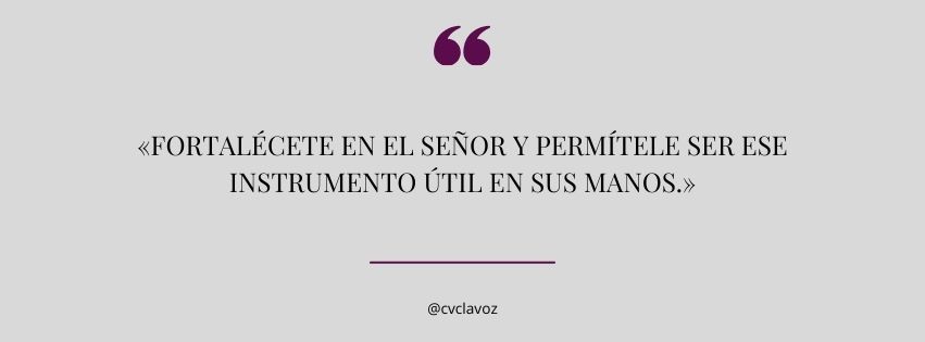 Fortalécete en el Señor y permítele ser ese instrumento útil en Sus manos.