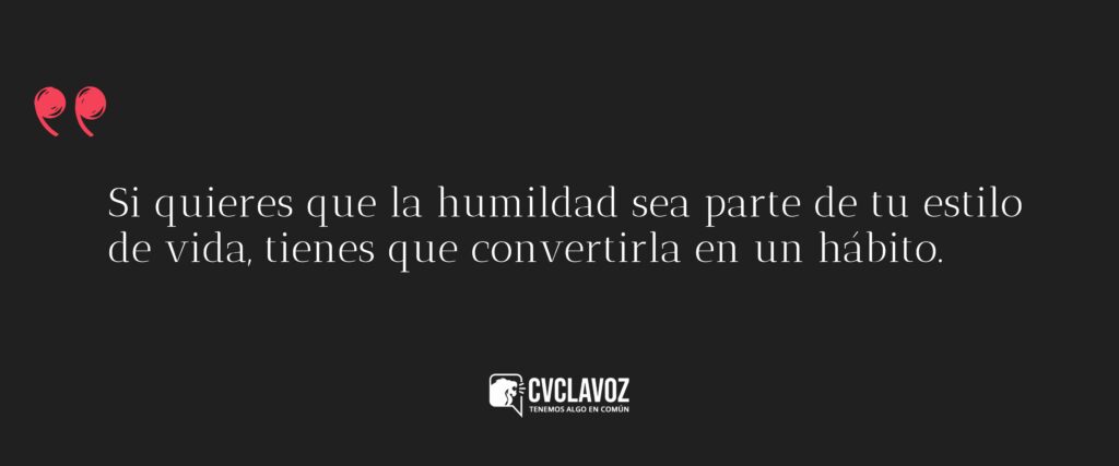 Si quieres que la humildad sea parte de tu estilo de vida, tienes que convertirla en un hábito.