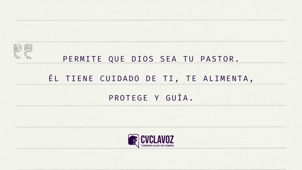 permite que Dios sea tu Pastor. Él tiene cuidado de ti, te alimenta, protege y guía.