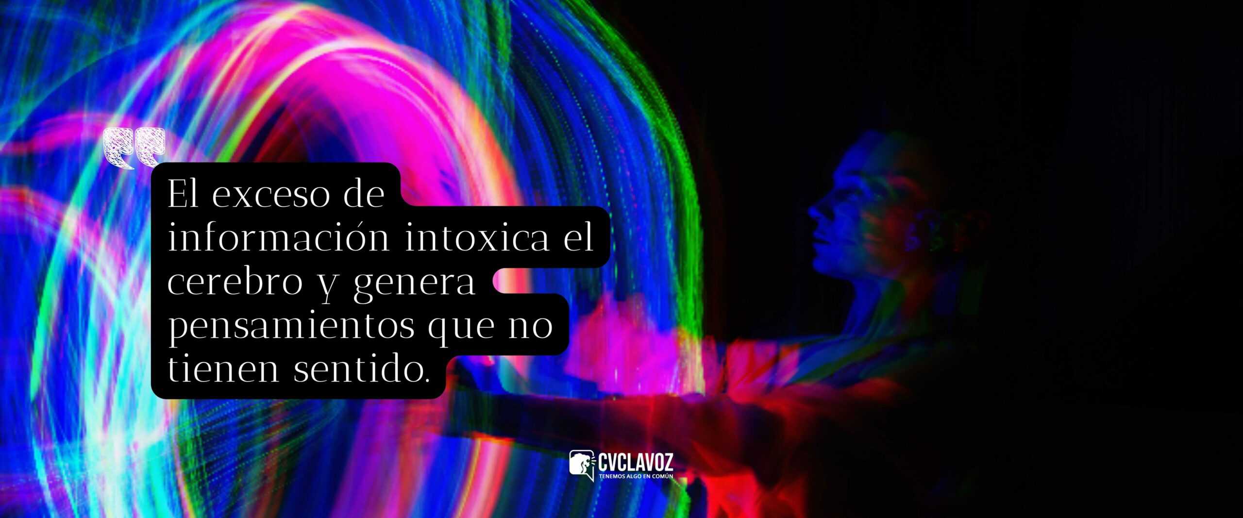 El exceso de información intoxica el cerebro y genera pensamientos que no tienen sentido.