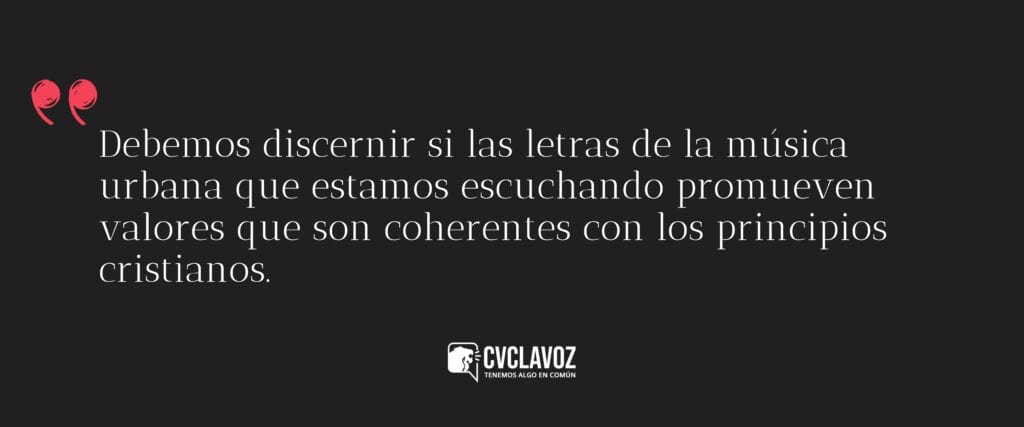 Debemos discernir si las letras de la música urbana que estamos escuchando promueven valores que son coherentes con los principios cristianos.