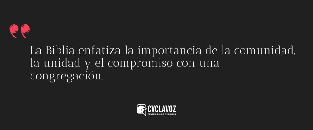 La Biblia enfatiza la importancia de la comunidad, la unidad y el compromiso con una congregación.